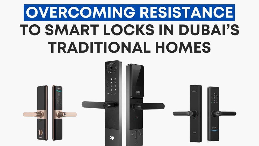 Overcoming Resistance to Smart Locks in Dubai’s Traditional Homes
