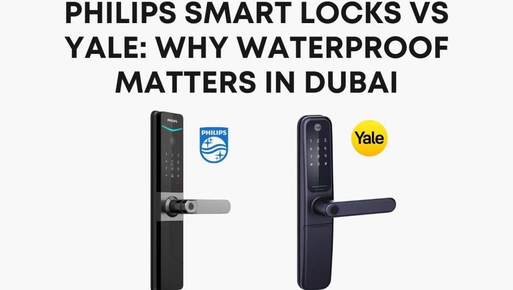 Philips Smart Locks vs Yale: Why Waterproof Security Matters in Dubai’s Desert Climate